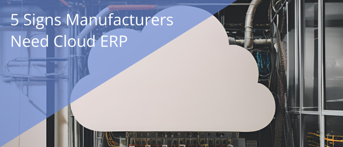 5 Signs Small & Medium-Sized Manufacturers Need Cloud ERP